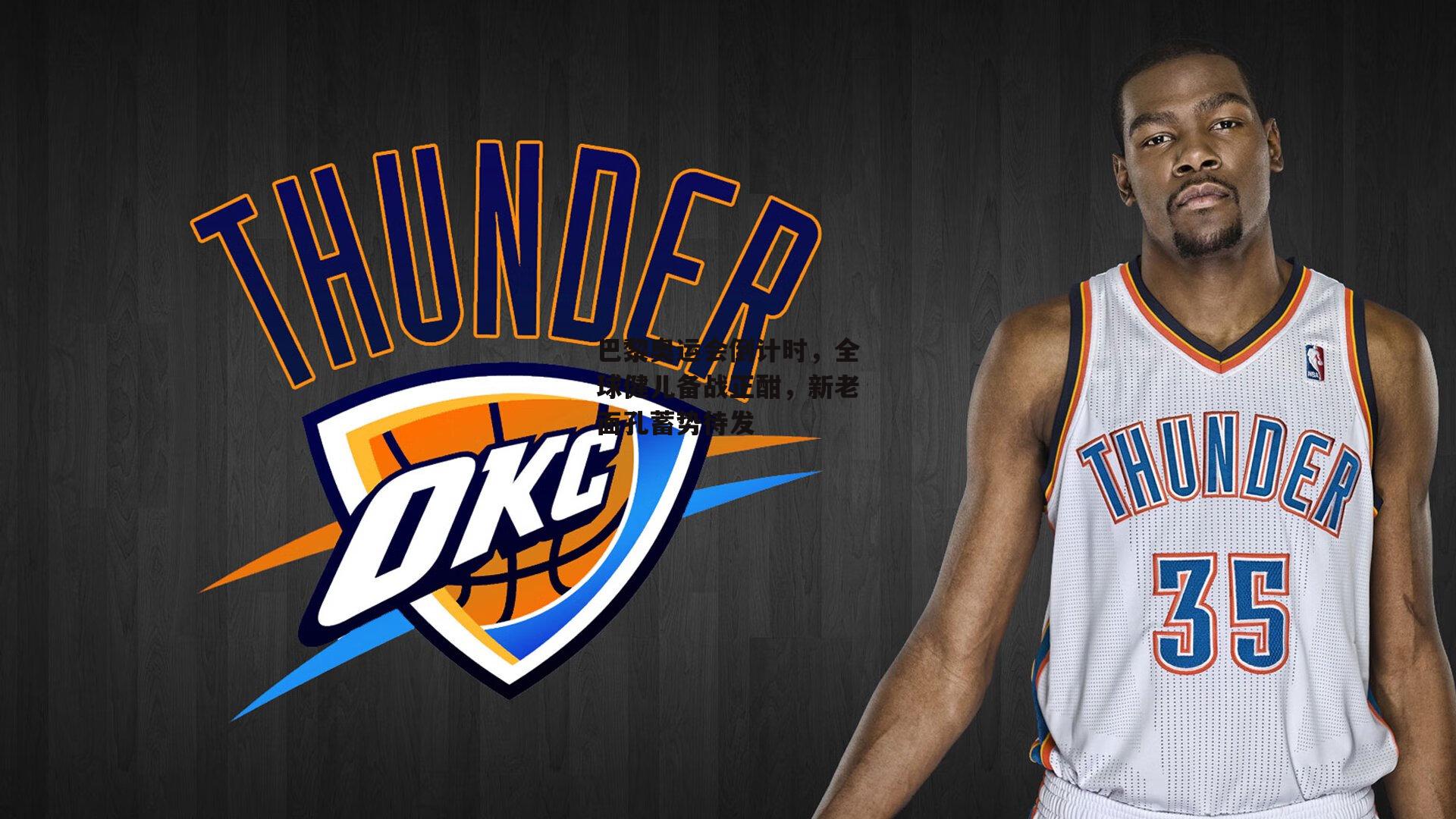 巴黎奥运会倒计时,全球健儿备战正酣,新老面孔蓄势待发