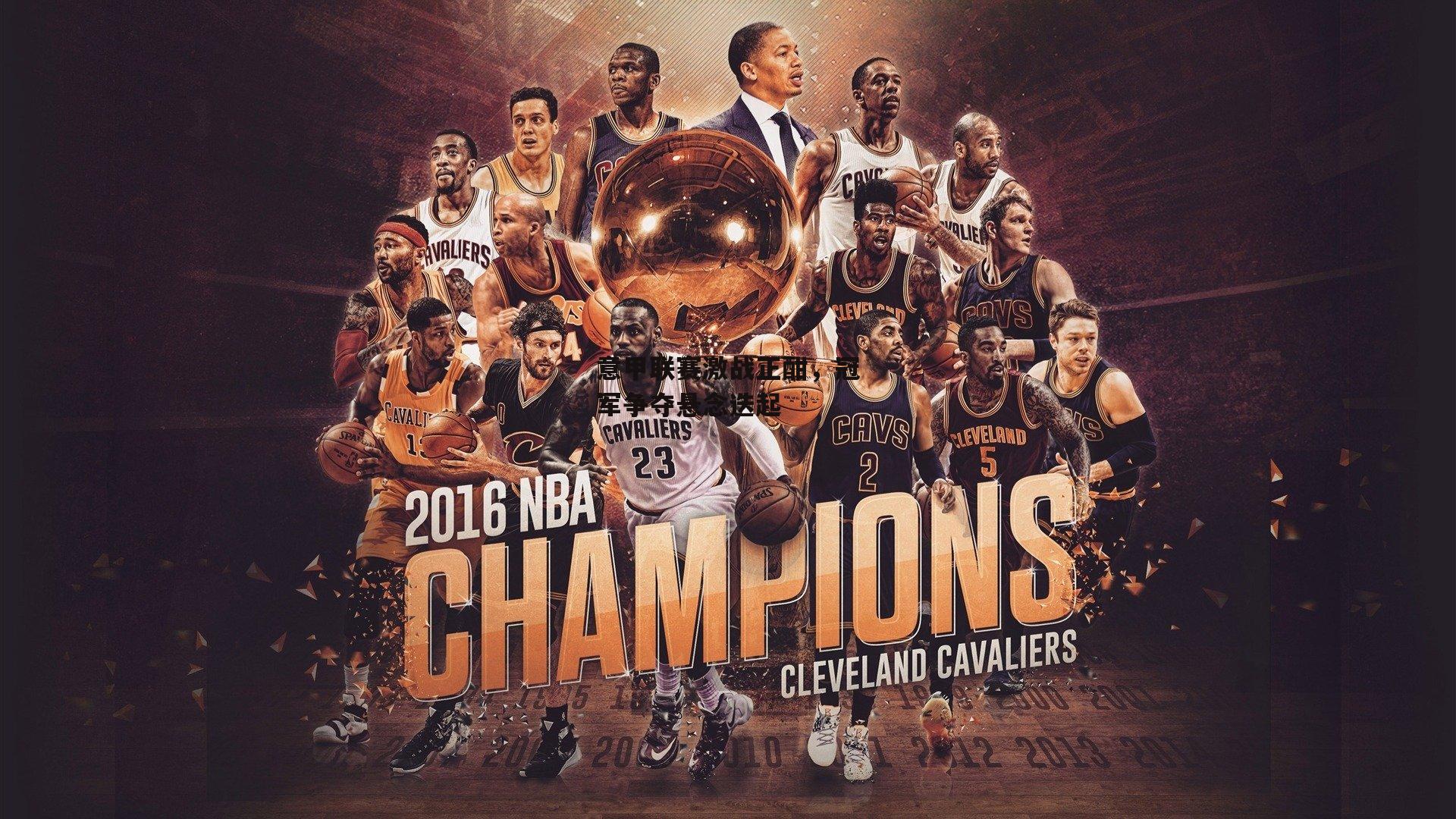 意甲联赛激战正酣，冠军争夺悬念迭起